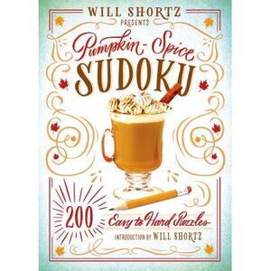 Will Shortz Presents Pumpkin Spice Sudoku: 200 Easy to Hard Puzzles -- Will Shor